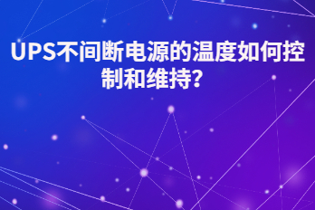UPS不間斷電源的溫度如何控制和維持？